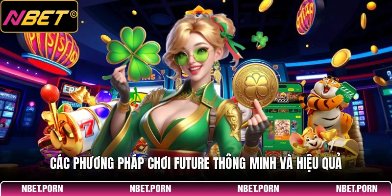 Hướng Dẫn Chơi Future - Cách Chơi Hiệu Quả 2026 2 Các phương pháp chơi Future thông minh và hiệu quả