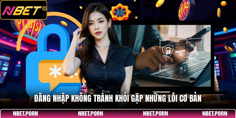 Đăng Nhập 4 Đăng nhập không tránh khỏi gặp những lỗi cơ bản