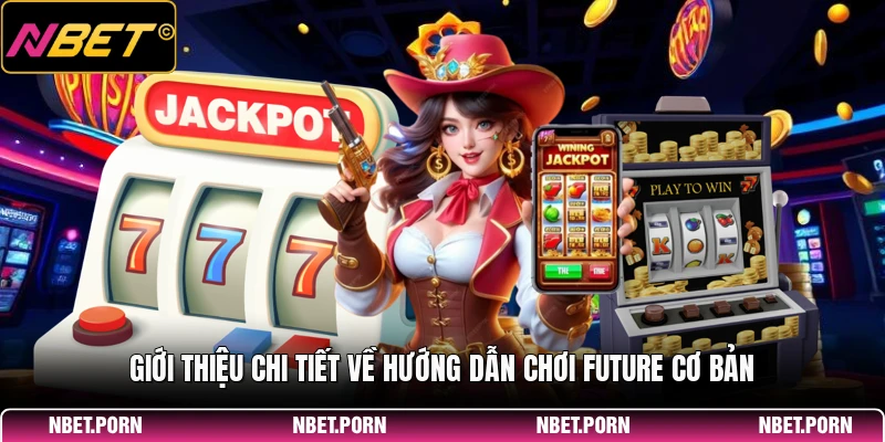 Hướng Dẫn Chơi Future - Cách Chơi Hiệu Quả 2026 1 Giới thiệu chi tiết về hướng dẫn chơi Future cơ bản