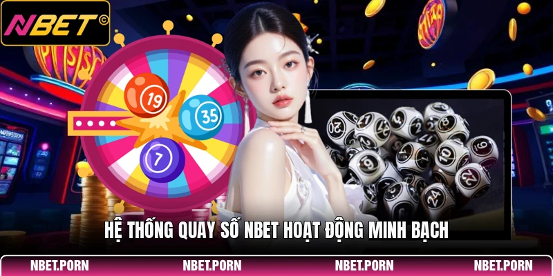 Quay Số NBET Có Lừa Đảo Không - Sự Thật Bạn Cần Biết 1 Hệ thống quay số NBET hoạt động minh bạch