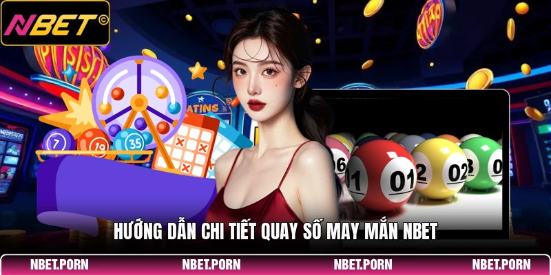 Quay Số May Mắn NBET - Cơ Hội Thắng Lớn 2026 1 Hướng dẫn chi tiết quay số may mắn NBET