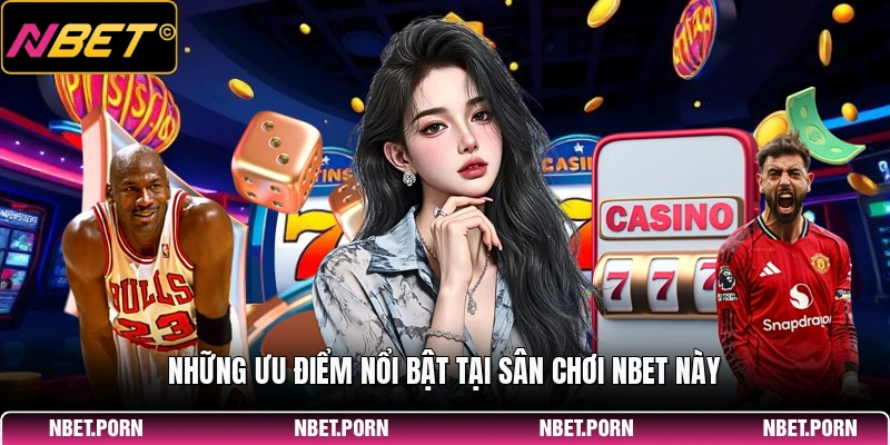 Những ưu điểm nổi bật tại sân chơi NBET này