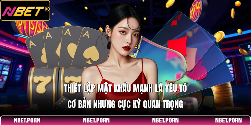 Câu Hỏi Thường Gặp 4 Thiết lập mật khẩu mạnh là yếu tố cơ bản nhưng cực kỳ quan trọng
