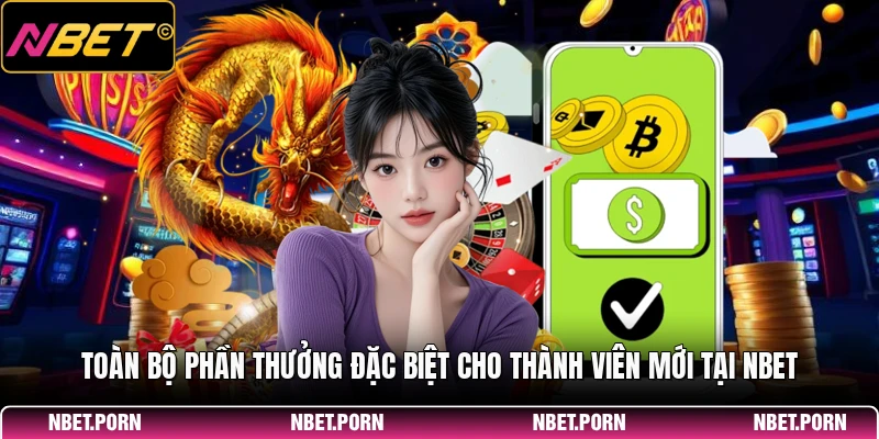 Nạp Tiền 2 Toàn bộ phần thưởng đặc biệt cho thành viên mới tại NBET